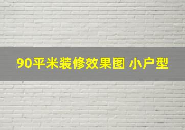 90平米装修效果图 小户型